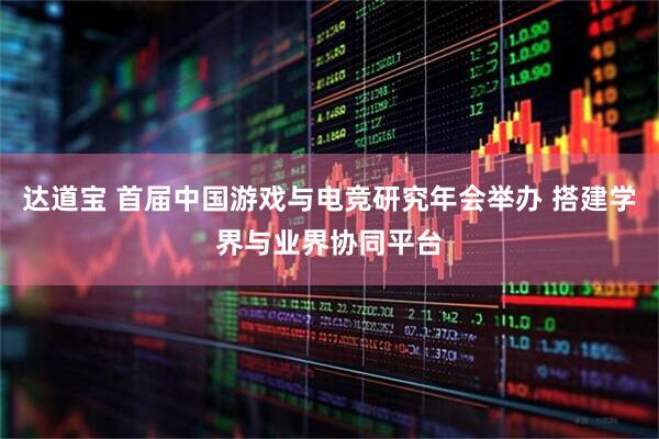 达道宝 首届中国游戏与电竞研究年会举办 搭建学界与业界协同平台