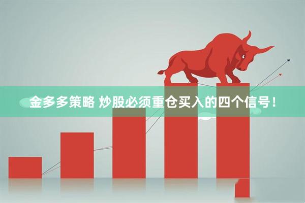 金多多策略 炒股必须重仓买入的四个信号!