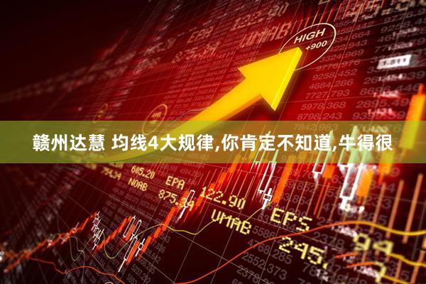 赣州达慧 均线4大规律,你肯定不知道,牛得很